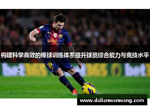 构建科学高效的棒球训练体系提升球员综合能力与竞技水平