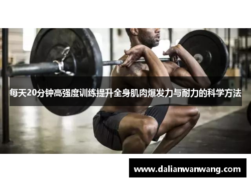 每天20分钟高强度训练提升全身肌肉爆发力与耐力的科学方法