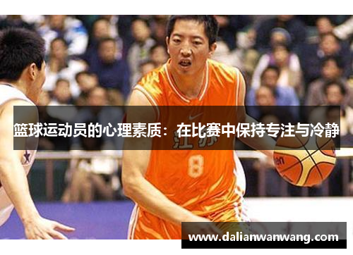 篮球运动员的心理素质：在比赛中保持专注与冷静